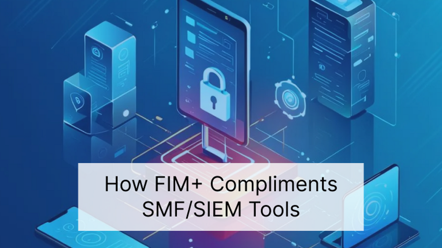FIM+ Compliments SMF/SIEM Tools